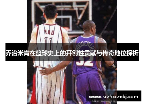 乔治米肯在篮球史上的开创性贡献与传奇地位探析 乔治米肯在篮球史上的开创性贡献与传奇地位探析