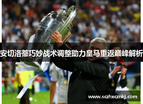 安切洛蒂巧妙战术调整助力皇马重返巅峰解析 安切洛蒂巧妙战术调整助力皇马重返巅峰解析