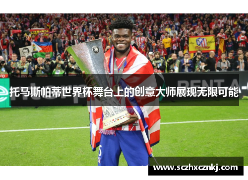 托马斯帕蒂世界杯舞台上的创意大师展现无限可能