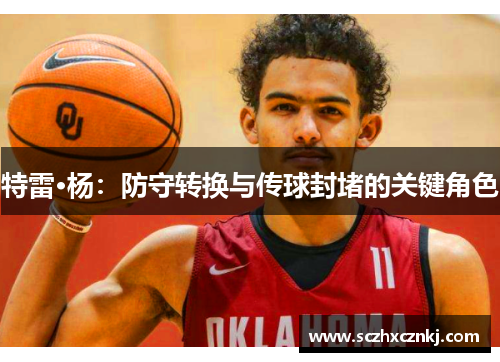 特雷·杨:防守转换与传球封堵的关键角色 特雷·杨:防守转换与传球封堵的关键角色