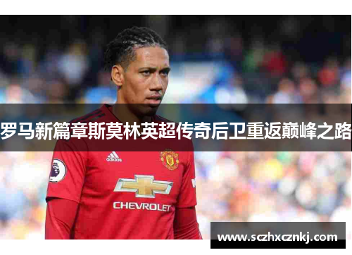 罗马新篇章斯莫林英超传奇后卫重返巅峰之路