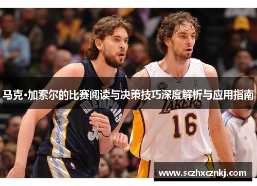 马克·加索尔的比赛阅读与决策技巧深度解析与应用指南 马克·加索尔的比赛阅读与决策技巧深度解析与应用指南