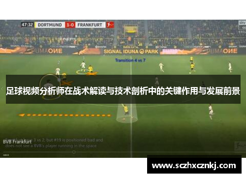 足球视频分析师在战术解读与技术剖析中的关键作用与发展前景 足球视频分析师在战术解读与技术剖析中的关键作用与发展前景