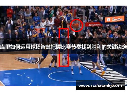 库里如何运用球场智慧把握比赛节奏找到胜利的关键诀窍