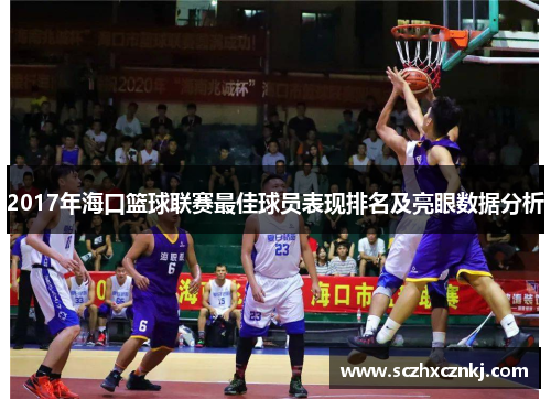 2017年海口篮球联赛最佳球员表现排名及亮眼数据分析 2017年海口篮球联赛最佳球员表现排名及亮眼数据分析
