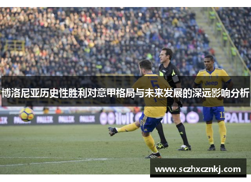 博洛尼亚历史性胜利对意甲格局与未来发展的深远影响分析