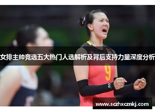 女排主帅竞选五大热门人选解析及背后支持力量深度分析