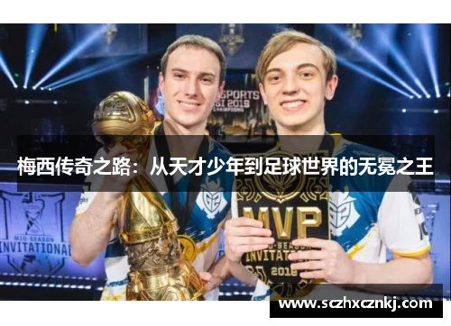 梅西传奇之路:从天才少年到足球世界的无冕之王 梅西传奇之路:从天才少年到足球世界的无冕之王